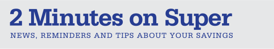 2 Minutes on Super | NEWS, REMINDERS AND TIPS ABOUT YOUR SAVINGS