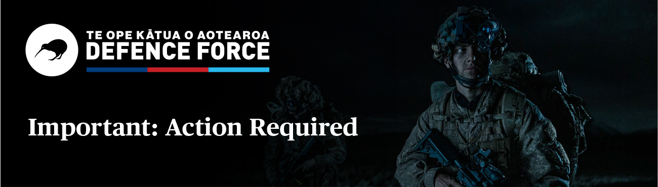 TE OPE KĀTUA O AOTEAROA DEFENCE FORCE | Important: Action Required