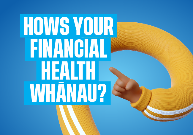 HOWS YOUR FINANCIAL HEALTH WHANAU?